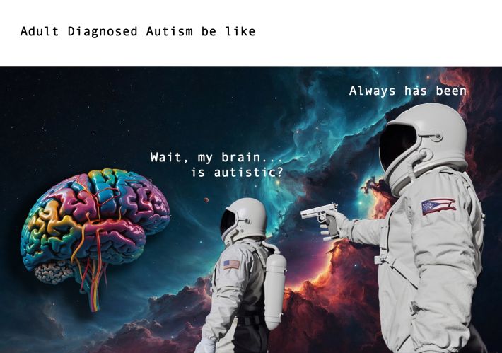 Meme. Always Has Been. Adult Diagnosed Autism Be Like.