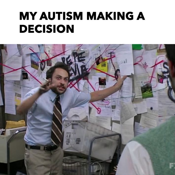 Meme. Charlie Day, Pepe Silvia conspiracy. My autism making a decision.